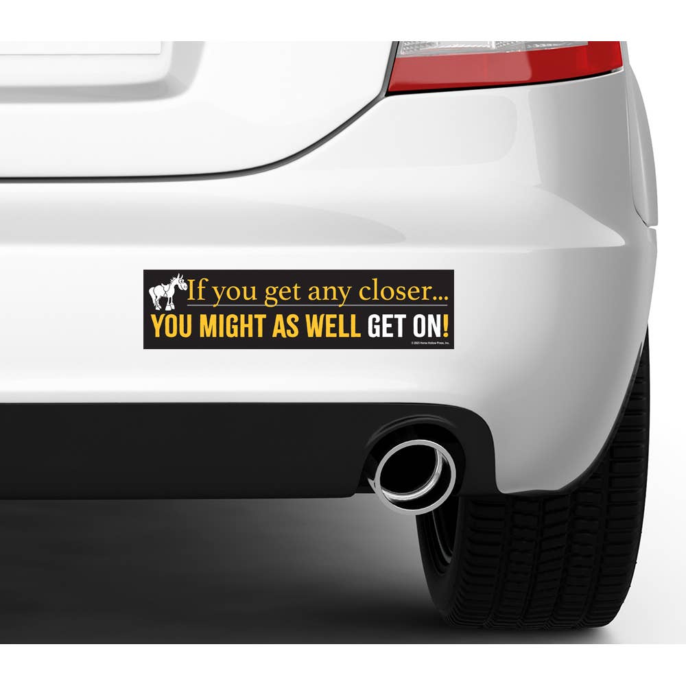 Horse Bumper Sticker Any Closer...Get On!