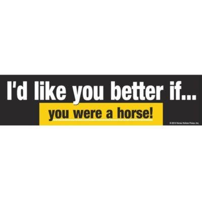 Horse Bumper Sticker I'd Like You Better if...