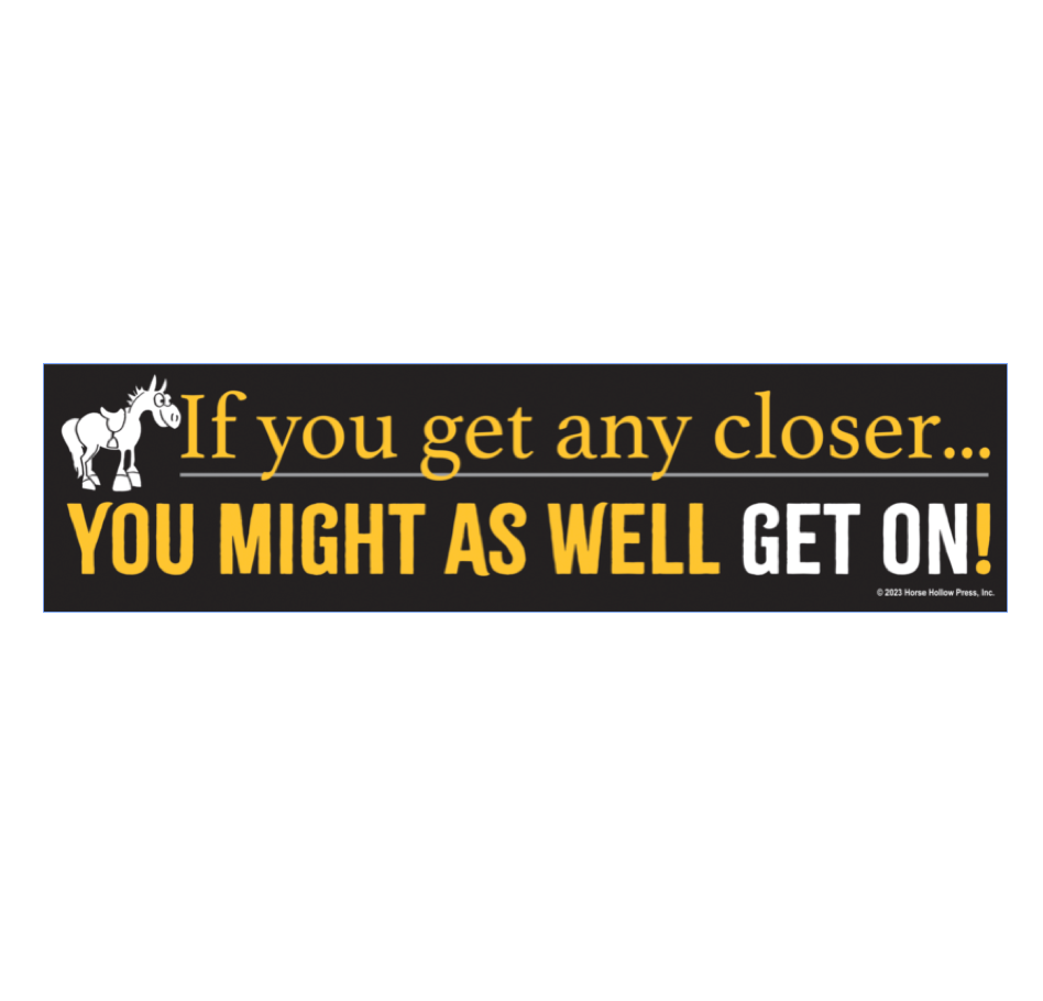 Horse Bumper Sticker Any Closer...Get On!